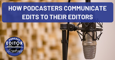 How Podcasters Communicate Edits to Editors