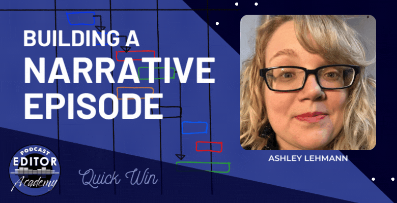 Building a Narrative Episode with Ashley Lehmann