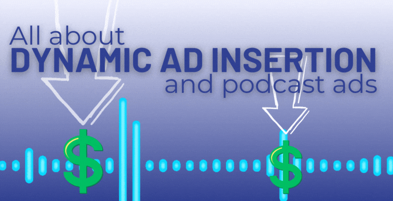 All About Dynamic Ad Insertion and Podcast Ads for Podcast Editors